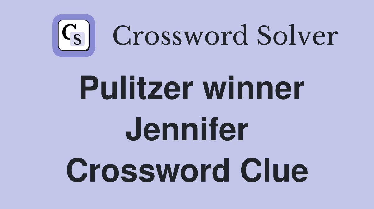 Pulitzer winner Jennifer Crossword Clue Answers Crossword Solver